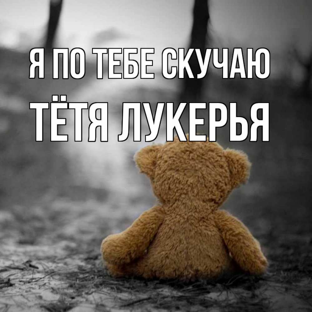 Открытка на каждый день с именем, Тётя-Лукерья Я по тебе скучаю красивые открытки Прикольная открытка с пожеланием онлайн скачать бесплатно 