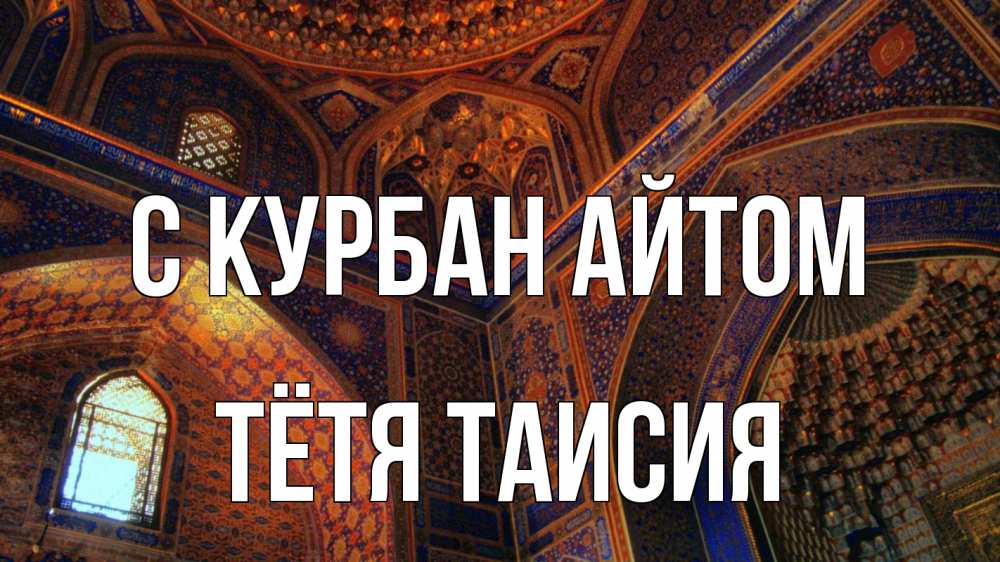 Открытка на каждый день с именем, Тётя-Таисия С курбан айтом мечеть Прикольная открытка с пожеланием онлайн скачать бесплатно 
