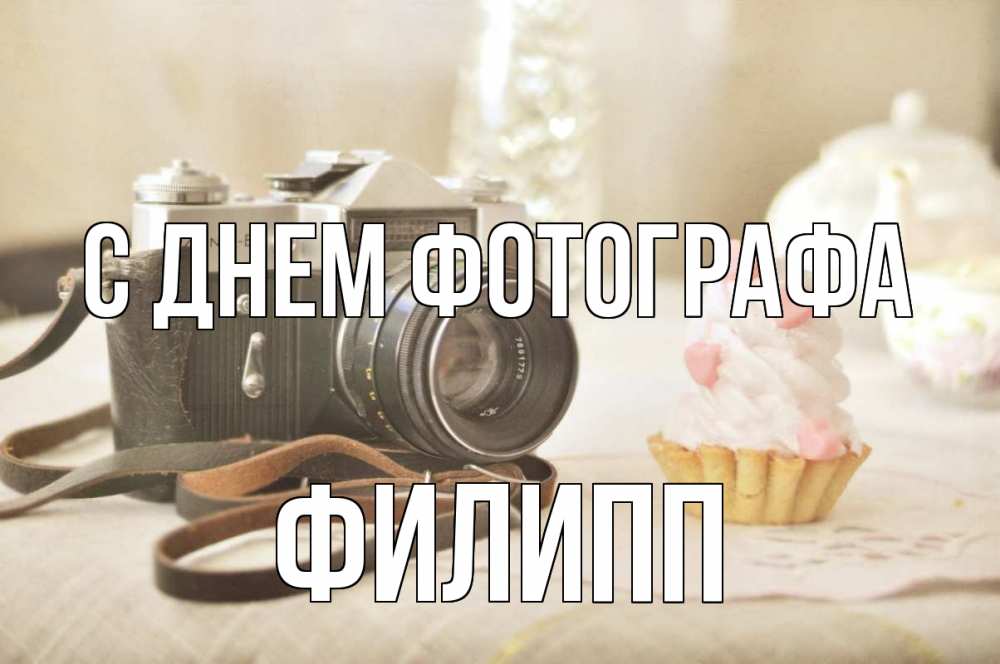 Открытка на каждый день с именем, Филипп С днем фотографа с днем фотографа Прикольная открытка с пожеланием онлайн скачать бесплатно 