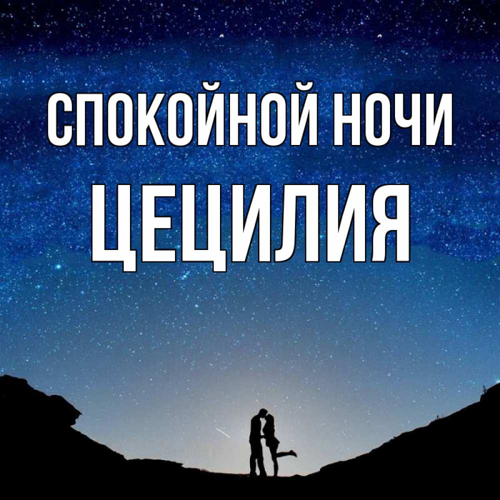 Открытка на каждый день с именем, Цецилия Спокойной ночи звездное небо и люди Прикольная открытка с пожеланием онлайн скачать бесплатно 