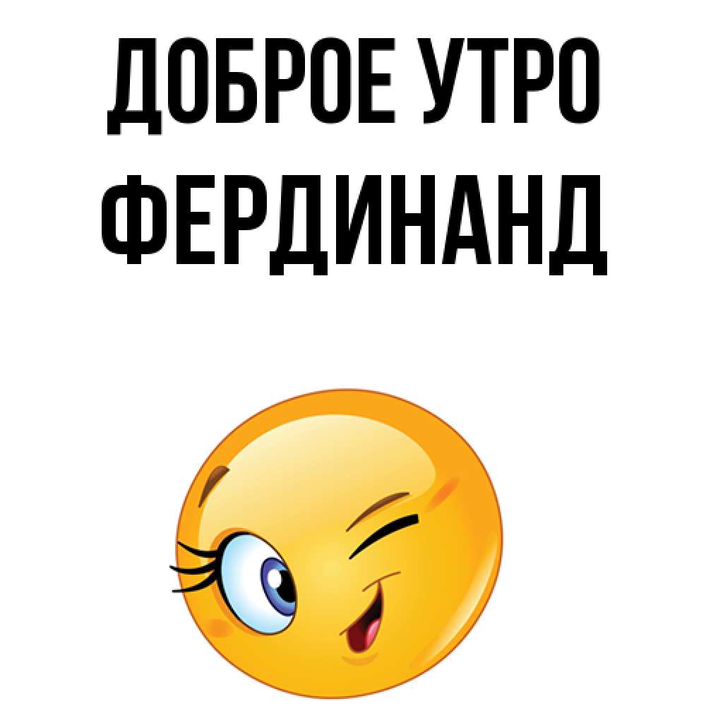 Открытка на каждый день с именем, Фердинанд Доброе утро хорошее настроение Прикольная открытка с пожеланием онлайн скачать бесплатно 