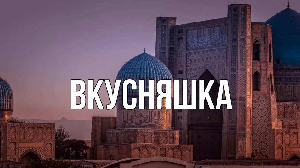 Открытка на каждый день с именем, Вкусняшка Главная мечеть Прикольная открытка с пожеланием онлайн скачать бесплатно 