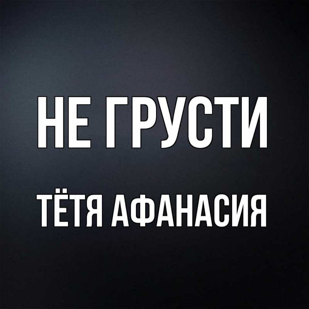 Открытка на каждый день с именем, Тётя-Афанасия Не грусти Градиент серый Прикольная открытка с пожеланием онлайн скачать бесплатно 