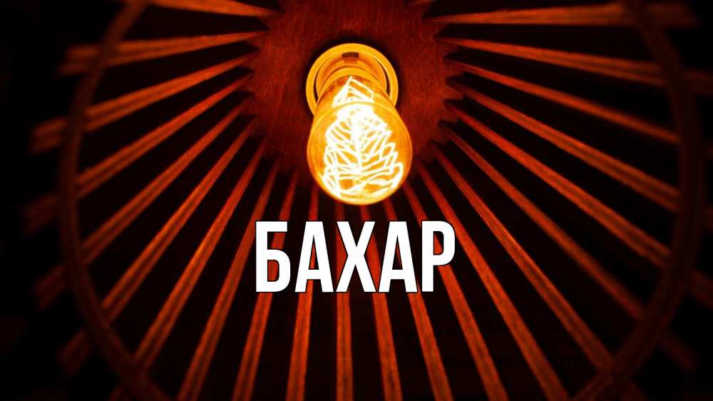 Открытка на каждый день с именем, Бахар Главная лампа Прикольная открытка с пожеланием онлайн скачать бесплатно 