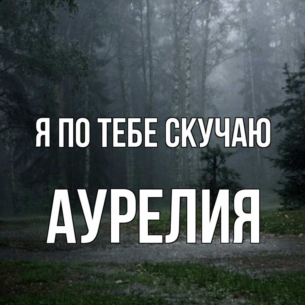 Открытка на каждый день с именем, Аурелия Я по тебе скучаю одна и плохо мне Прикольная открытка с пожеланием онлайн скачать бесплатно 