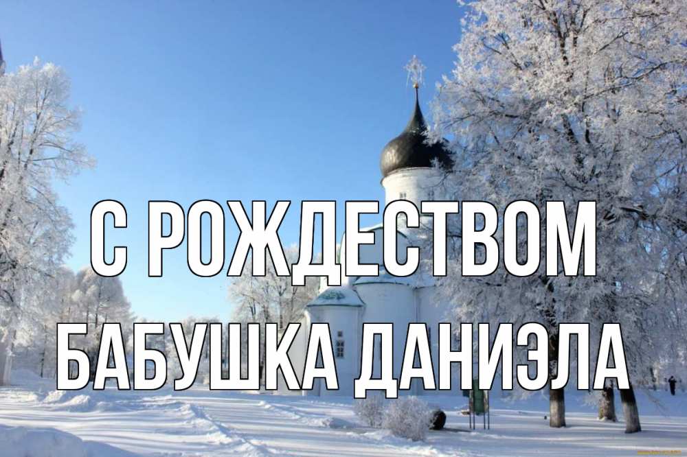 Открытка на каждый день с именем, Бабушка-Даниэла С рождеством Рождество, церковь, храм, зимний лес Прикольная открытка с пожеланием онлайн скачать бесплатно 
