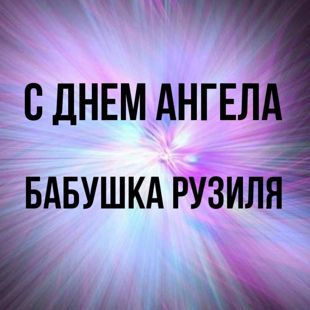 Открытка на каждый день с именем, Бабушка-Рузиля С днем ангела ангельский свет Прикольная открытка с пожеланием онлайн скачать бесплатно 