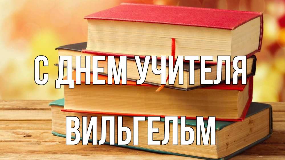 Открытка на каждый день с именем, Вильгельм С днем учителя с днем учителя Прикольная открытка с пожеланием онлайн скачать бесплатно 