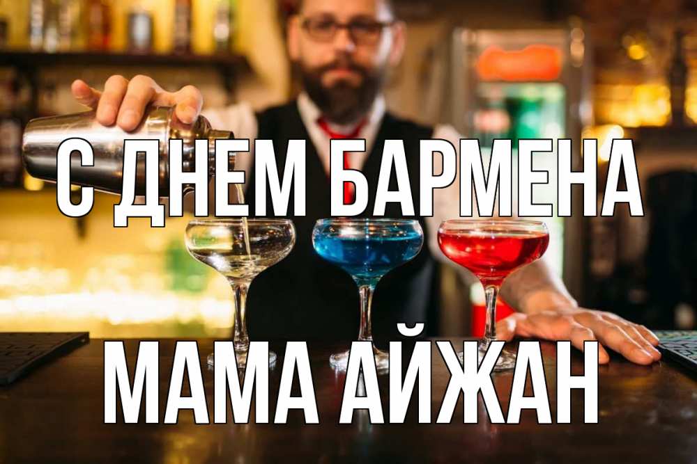 Открытка на каждый день с именем, Мама-Айжан С днем бармена коктейли Прикольная открытка с пожеланием онлайн скачать бесплатно 