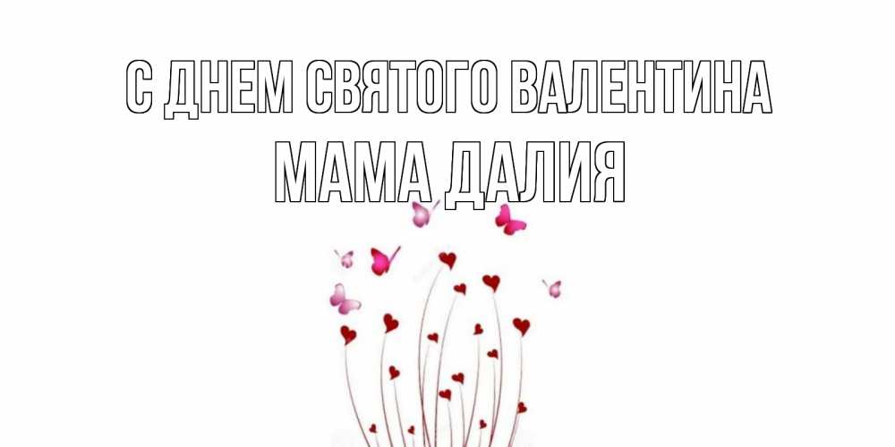 Открытка на каждый день с именем, Мама-Далия С днем Святого Валентина валентинку подписать онлайн на день всех влюбленных Прикольная открытка с пожеланием онлайн скачать бесплатно 