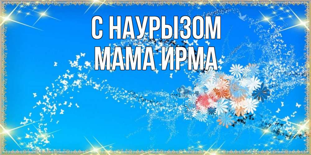 Открытка на каждый день с именем, Мама-Ирма С наурызом открытка с подписью к празднику весны наурыз Прикольная открытка с пожеланием онлайн скачать бесплатно 