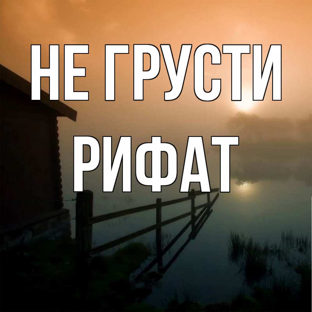 Открытка на каждый день с именем, Рифат Не грусти дом у озера Прикольная открытка с пожеланием онлайн скачать бесплатно 