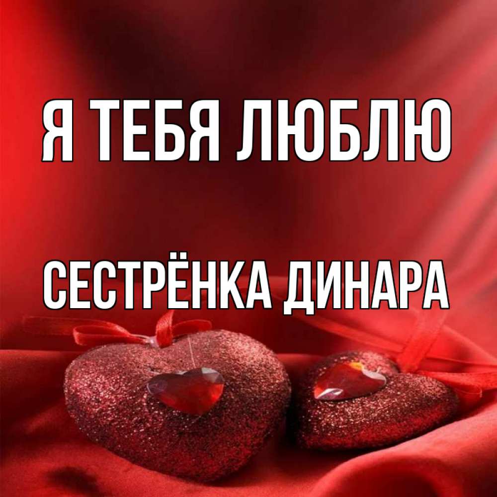 Открытка на каждый день с именем, Сестрёнка-Динара Я тебя люблю с лентами Прикольная открытка с пожеланием онлайн скачать бесплатно 