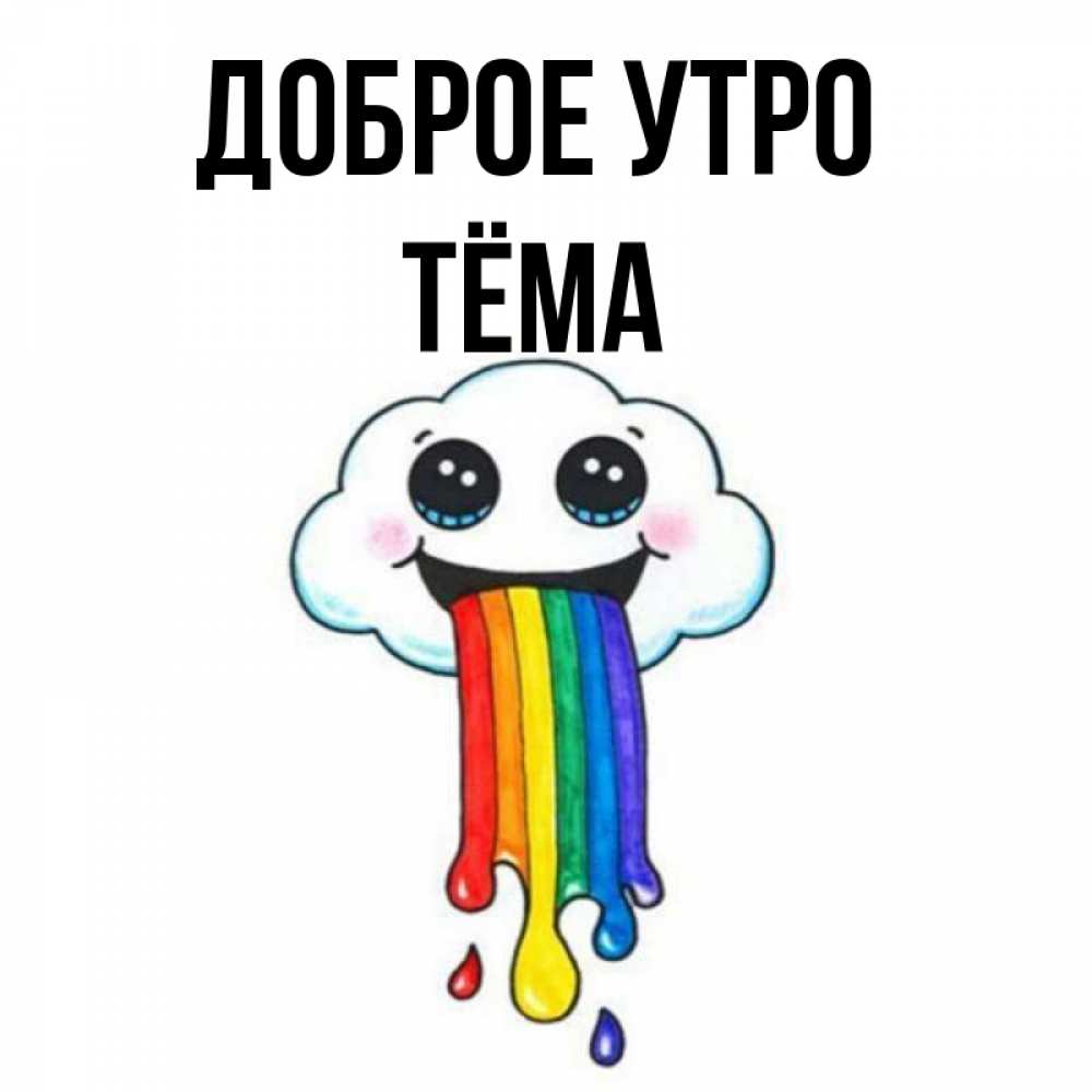 Открытка на каждый день с именем, Тёма Доброе утро утречко Прикольная открытка с пожеланием онлайн скачать бесплатно 
