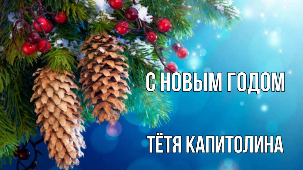 Открытка на каждый день с именем, Тётя-Капитолина С новым годом Новый год, ель, шишки Прикольная открытка с пожеланием онлайн скачать бесплатно 