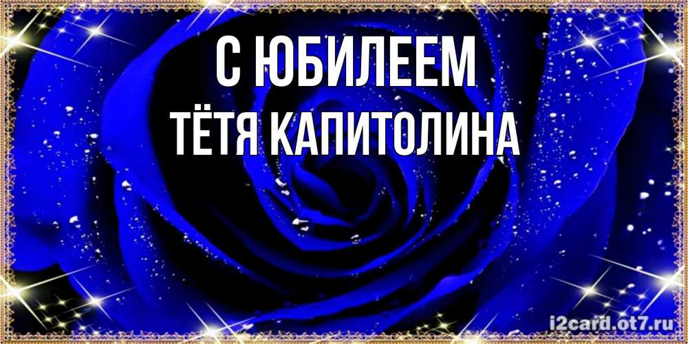Открытка на каждый день с именем, Тётя-Капитолина С юбилеем голубые цветы в росе Прикольная открытка с пожеланием онлайн скачать бесплатно 