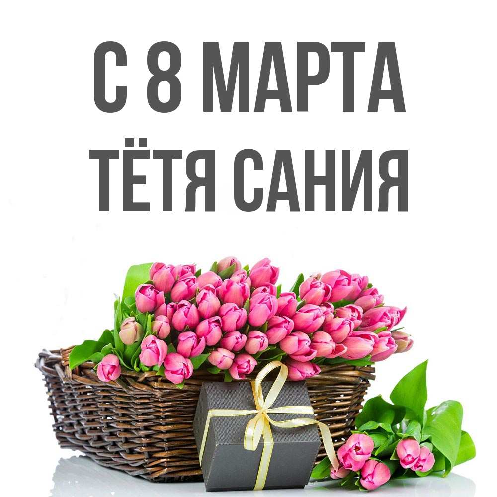 Открытка на каждый день с именем, Тётя-Сания С 8 МАРТА цветы Прикольная открытка с пожеланием онлайн скачать бесплатно 