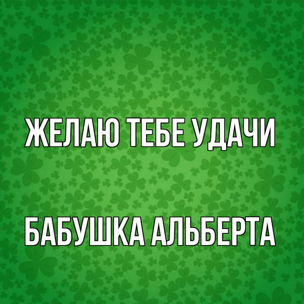 Открытка на каждый день с именем, Бабушка-Альберта Желаю тебе удачи много листочков на удачу Прикольная открытка с пожеланием онлайн скачать бесплатно 