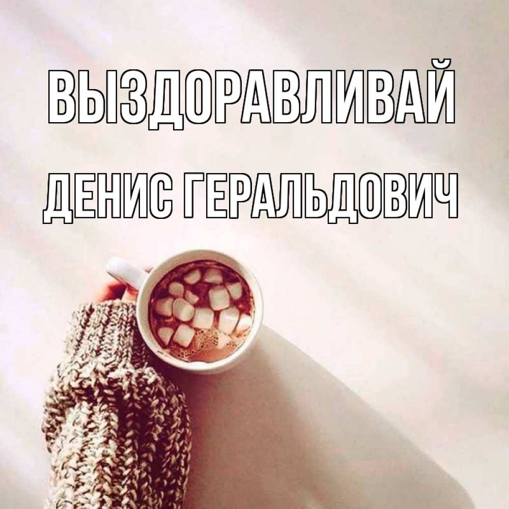 Открытка с именем, Денис Геральдович, Выздоравливай