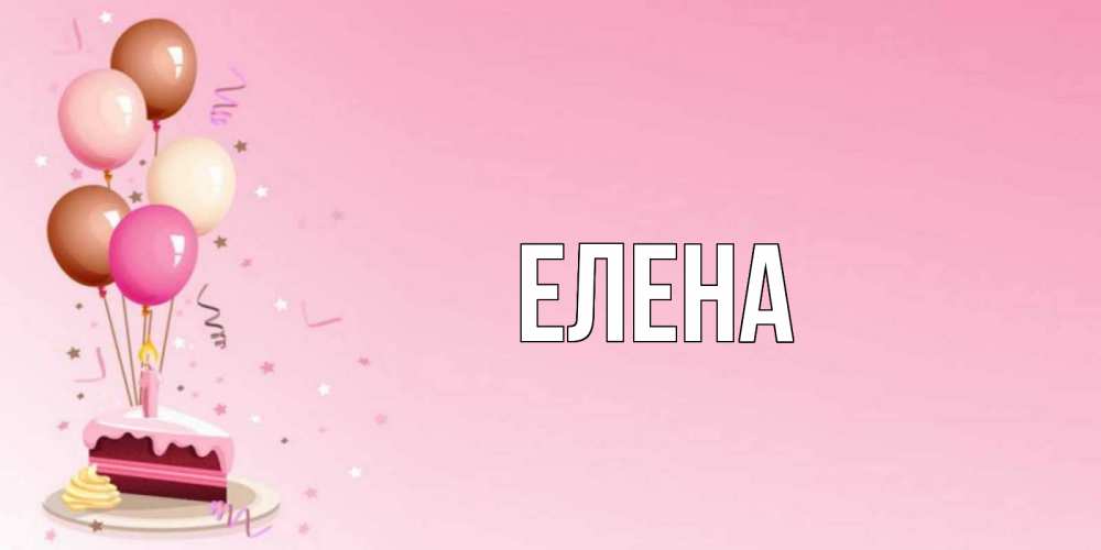 Открытка на каждый день с именем, Елена Главная розовая открытка с шарами и тортинкой на день рождения Прикольная открытка с пожеланием онлайн скачать бесплатно 