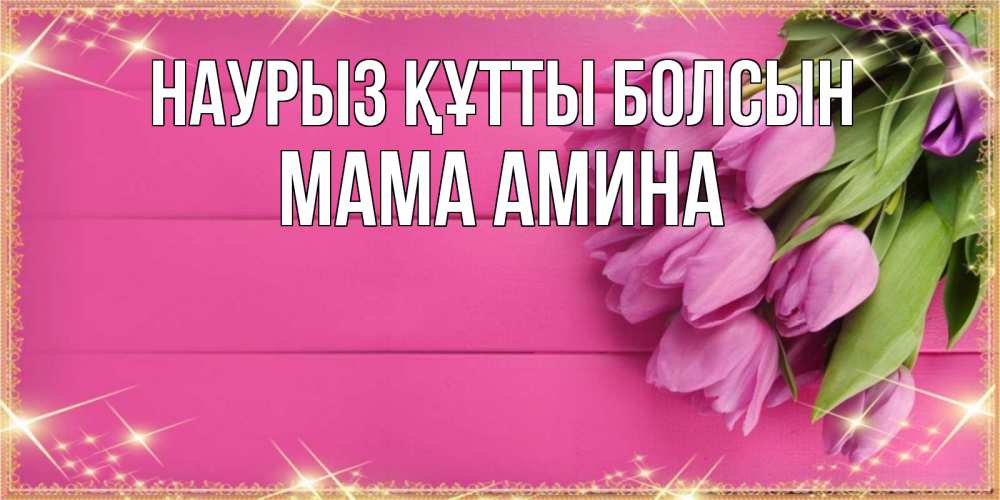 Открытка на каждый день с именем, Мама-Амина Наурыз құтты болсын открытка для фотошопа с подписью Прикольная открытка с пожеланием онлайн скачать бесплатно 