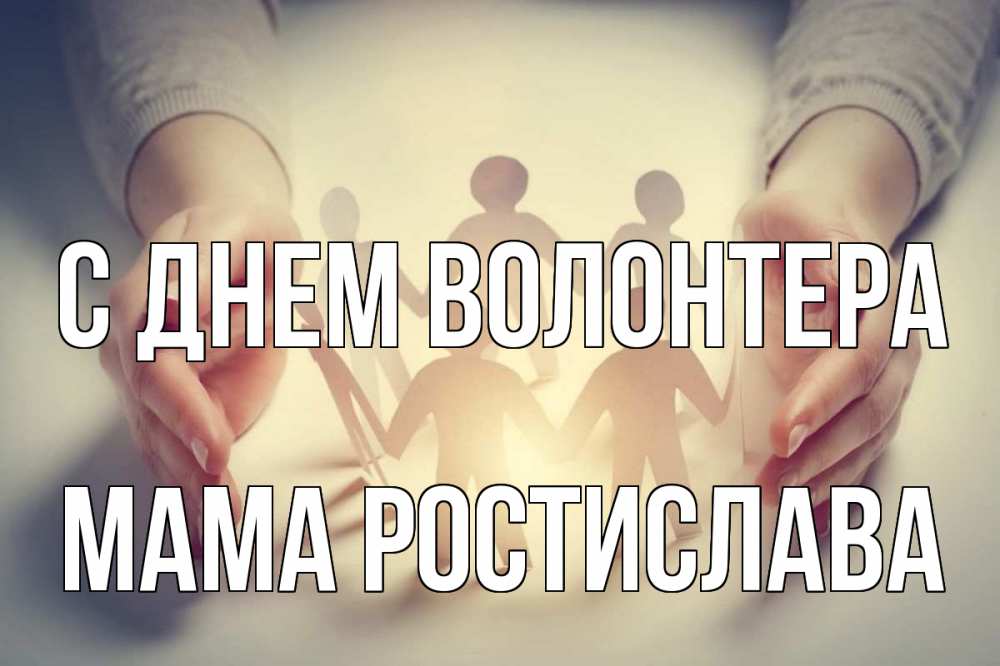 Открытка на каждый день с именем, Мама-Ростислава С днем волонтера С днем волонтера Прикольная открытка с пожеланием онлайн скачать бесплатно 