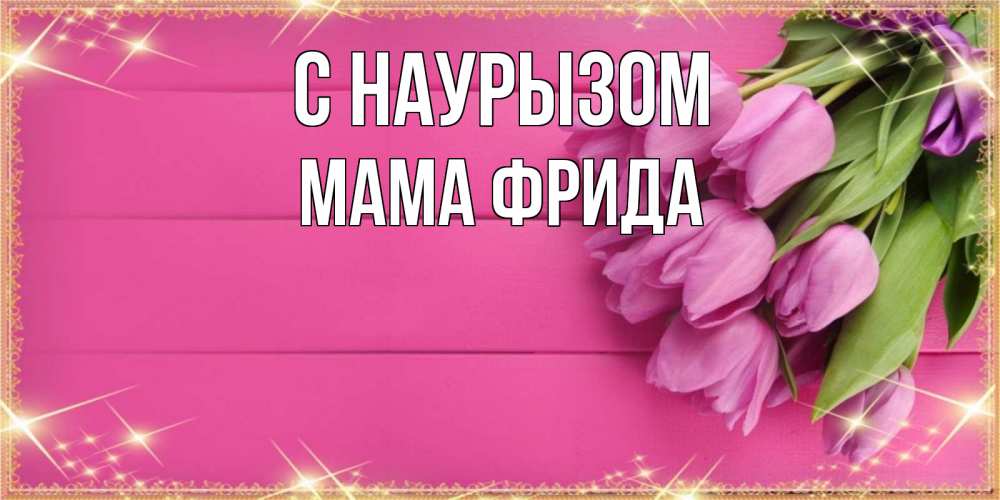 Открытка на каждый день с именем, Мама-Фрида С наурызом открытка для фотошопа с подписью Прикольная открытка с пожеланием онлайн скачать бесплатно 