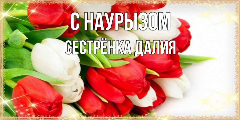 Открытка на каждый день с именем, Сестрёнка-Далия С наурызом Поздравительные открытки для милых женщин Прикольная открытка с пожеланием онлайн скачать бесплатно 