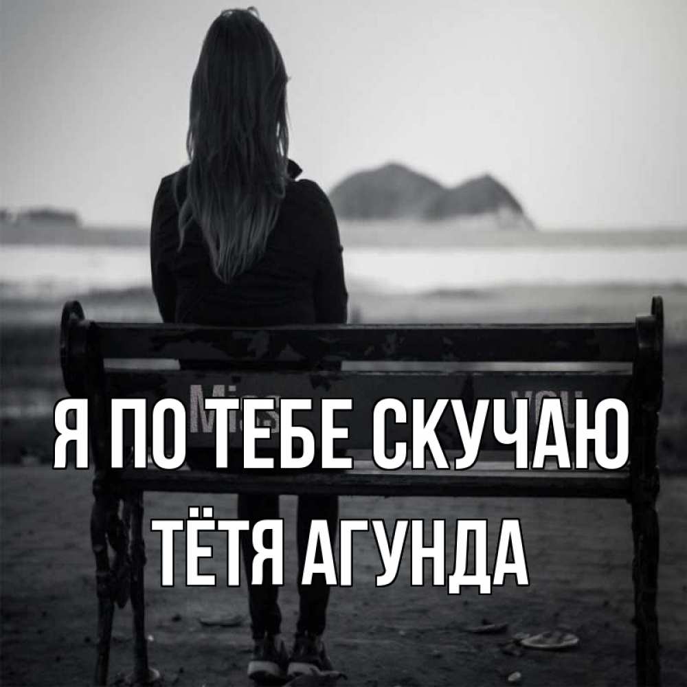 Открытка на каждый день с именем, Тётя-Агунда Я по тебе скучаю девушка одна Прикольная открытка с пожеланием онлайн скачать бесплатно 