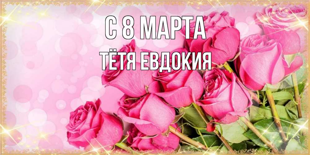 Открытка на каждый день с именем, Тётя-Евдокия С 8 МАРТА красивая новая подписанная открытка для девушки на 8 марта Прикольная открытка с пожеланием онлайн скачать бесплатно 