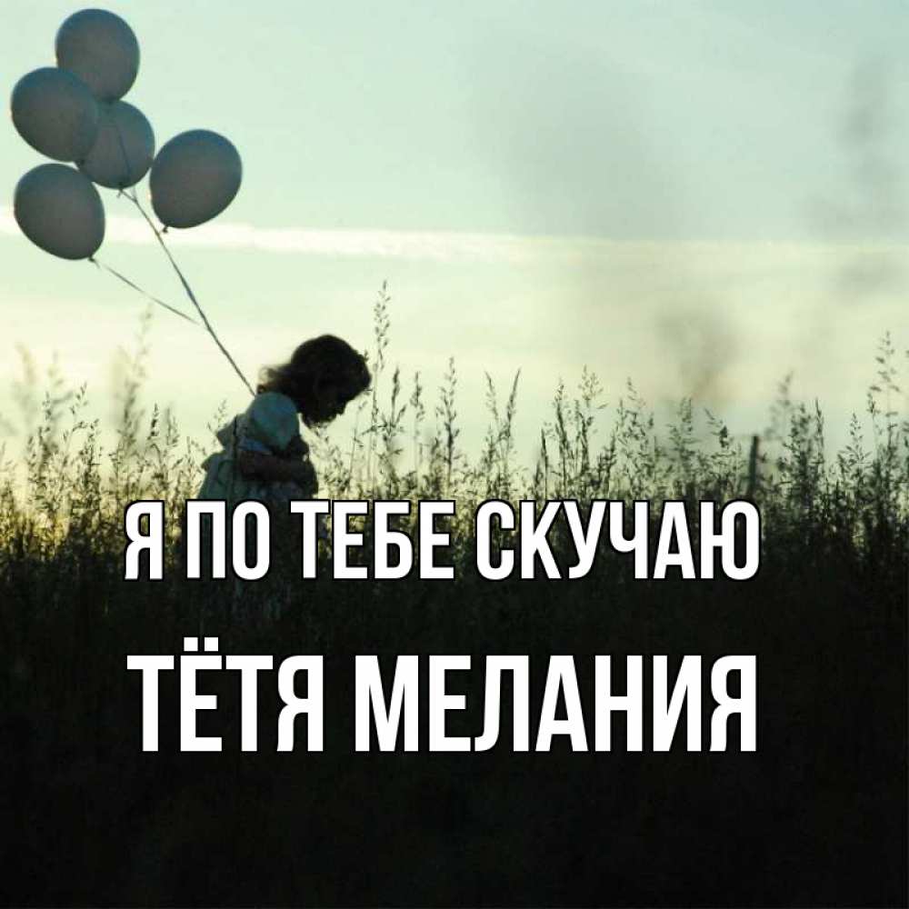 Открытка на каждый день с именем, Тётя-Мелания Я по тебе скучаю приходи ко мне и давай дружить Прикольная открытка с пожеланием онлайн скачать бесплатно 
