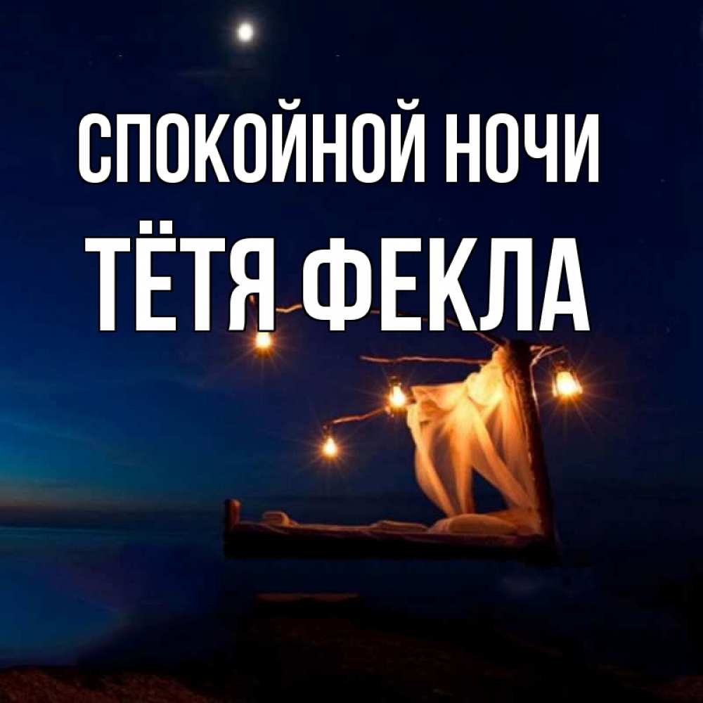 Открытка на каждый день с именем, Тётя-Фекла Спокойной ночи милый мой Прикольная открытка с пожеланием онлайн скачать бесплатно 
