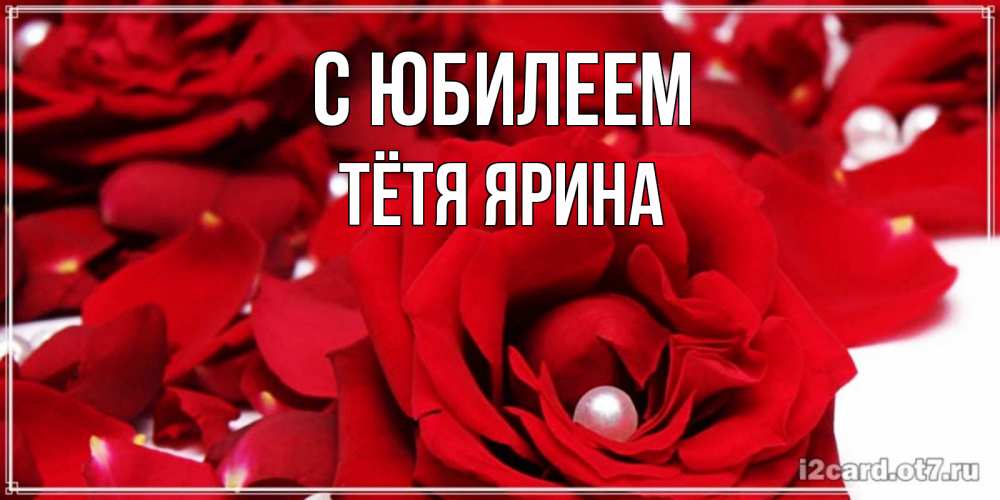 Открытка на каждый день с именем, Тётя-Ярина С юбилеем роза с жемчужиной на открытке для любимых Прикольная открытка с пожеланием онлайн скачать бесплатно 