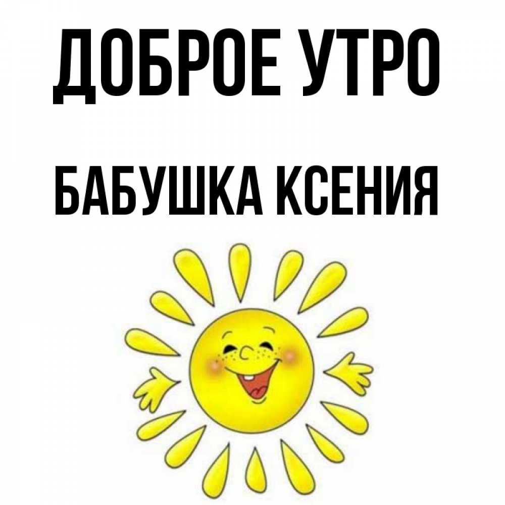 Открытка на каждый день с именем, Бабушка-Ксения Доброе утро улыбка Прикольная открытка с пожеланием онлайн скачать бесплатно 