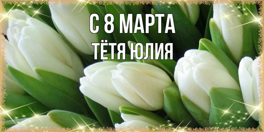 Открытка на каждый день с именем, Тётя-Юлия С 8 марта поздравляем с 8 марта Прикольная открытка с пожеланием онлайн скачать бесплатно 