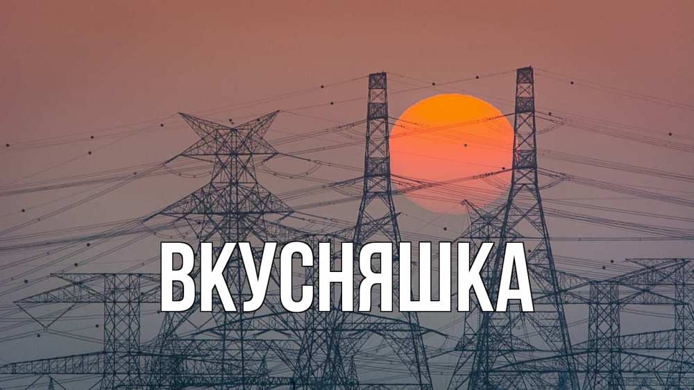 Открытка на каждый день с именем, Вкусняшка Главная Закат, энергетика Прикольная открытка с пожеланием онлайн скачать бесплатно 