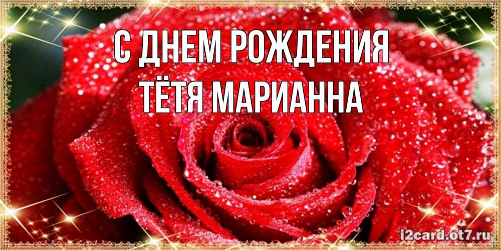 Открытка на каждый день с именем, Тётя-Марианна С днем рождения роса и роза. открытка с красивой розой Прикольная открытка с пожеланием онлайн скачать бесплатно 