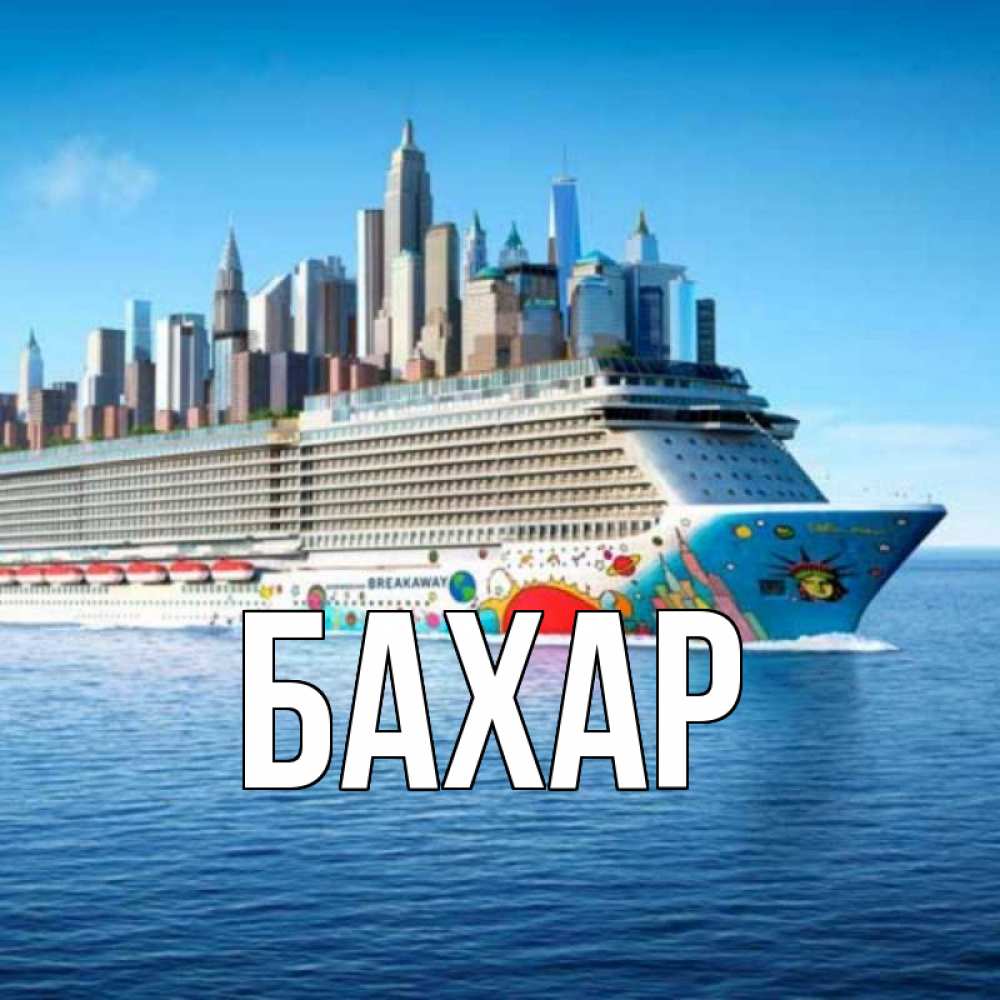 Открытка на каждый день с именем, Бахар Главная круизный лайнер с небоскребами Прикольная открытка с пожеланием онлайн скачать бесплатно 