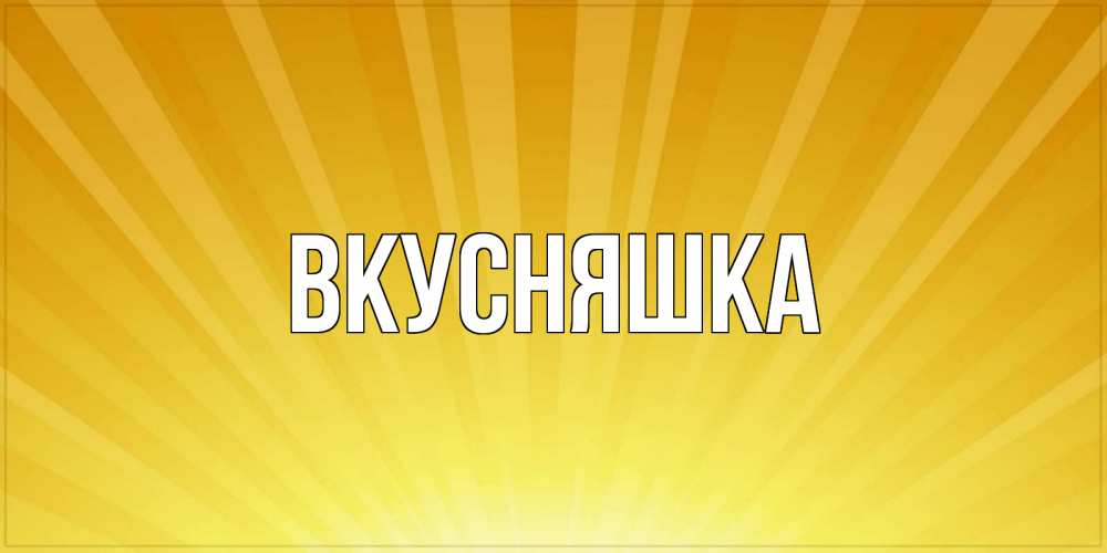 Картинка  с именем , Вкусняшка