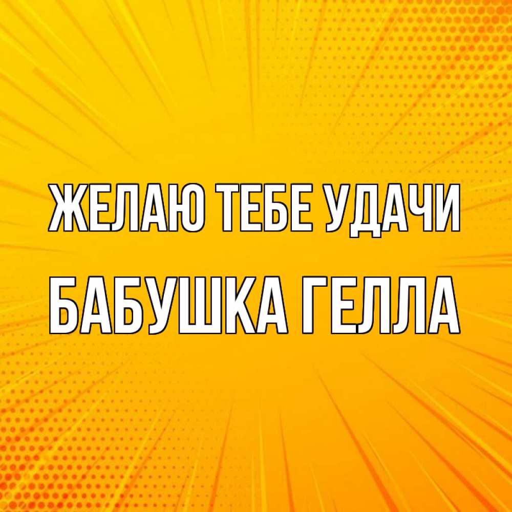 Открытка на каждый день с именем, Бабушка-Гелла Желаю тебе удачи фон Прикольная открытка с пожеланием онлайн скачать бесплатно 