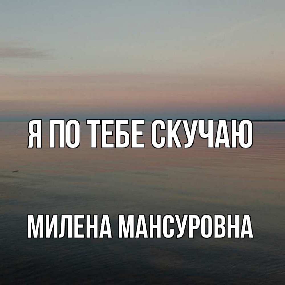 Картинка Я по тебе скучаю, Милена Мансуровна