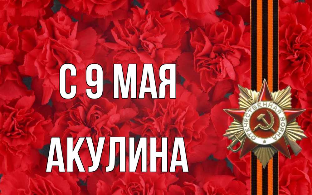 Открытка на каждый день с именем, Акулина С 9 мая 9 мая Прикольная открытка с пожеланием онлайн скачать бесплатно 