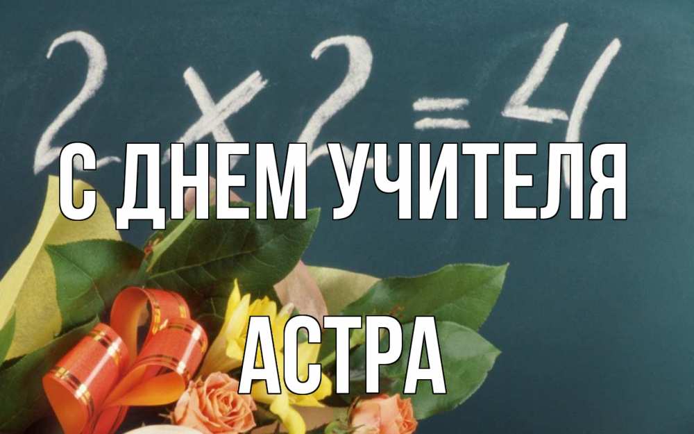 Открытка на каждый день с именем, Астра С днем учителя с днем учителя Прикольная открытка с пожеланием онлайн скачать бесплатно 