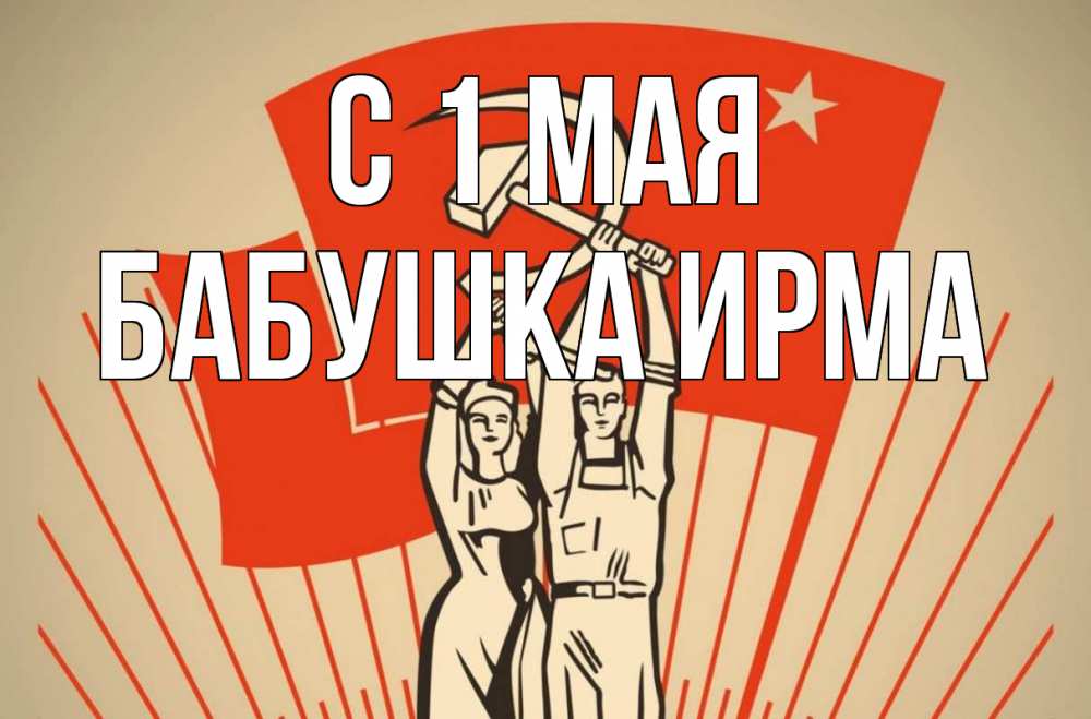 Открытка на каждый день с именем, Бабушка-Ирма С 1 мая С 1 мая Прикольная открытка с пожеланием онлайн скачать бесплатно 