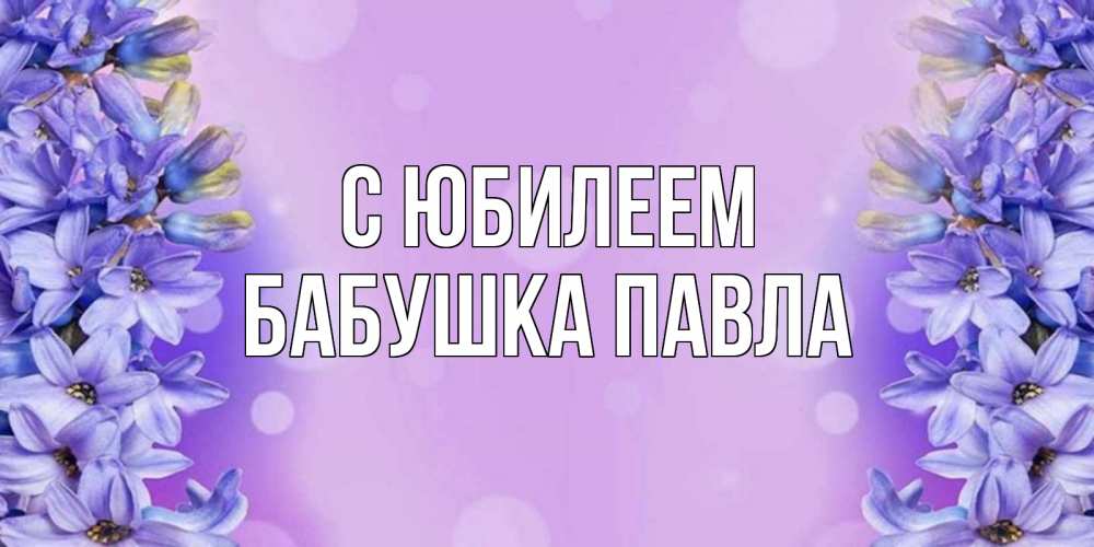 Открытка на каждый день с именем, Бабушка-Павла С юбилеем открытка с сиренью Прикольная открытка с пожеланием онлайн скачать бесплатно 