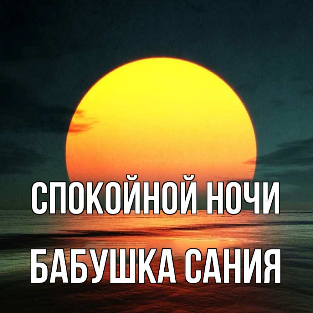 Открытка на каждый день с именем, Бабушка-Сания Спокойной ночи огромный диск солнц Прикольная открытка с пожеланием онлайн скачать бесплатно 