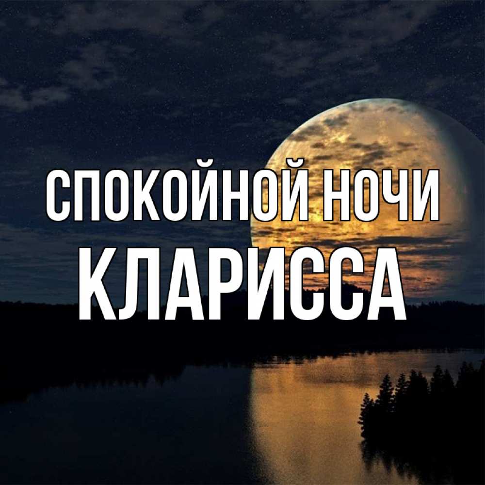 Открытка на каждый день с именем, Кларисса Спокойной ночи речка Прикольная открытка с пожеланием онлайн скачать бесплатно 
