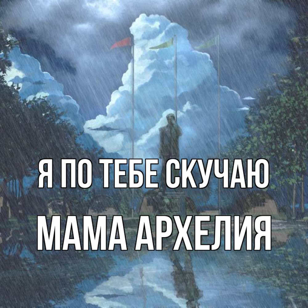 Открытка на каждый день с именем, Мама-Архелия Я по тебе скучаю печалька Прикольная открытка с пожеланием онлайн скачать бесплатно 