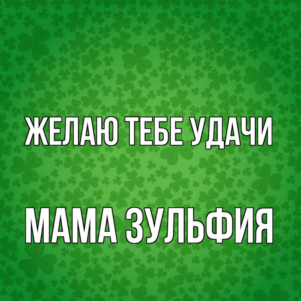 Открытка на каждый день с именем, Мама-Зульфия Желаю тебе удачи много листочков на удачу Прикольная открытка с пожеланием онлайн скачать бесплатно 