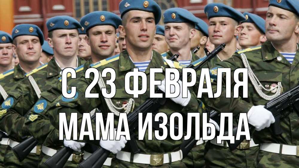 Открытка на каждый день с именем, Мама-Изольда С 23 февраля 23 февраля Прикольная открытка с пожеланием онлайн скачать бесплатно 